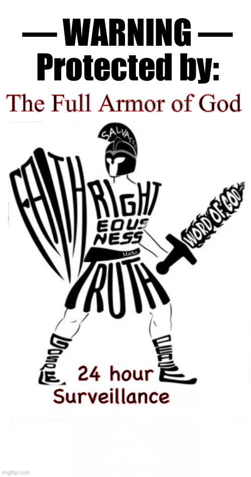 Don’t Mistake our Kindness, for Weakness | — WARNING —
Protected by:; The Full Armor of God; Marko; 24 hour
Surveillance | image tagged in memes,righteous anger,or we can just flip back to worldly,armor of god is better for you | made w/ Imgflip meme maker