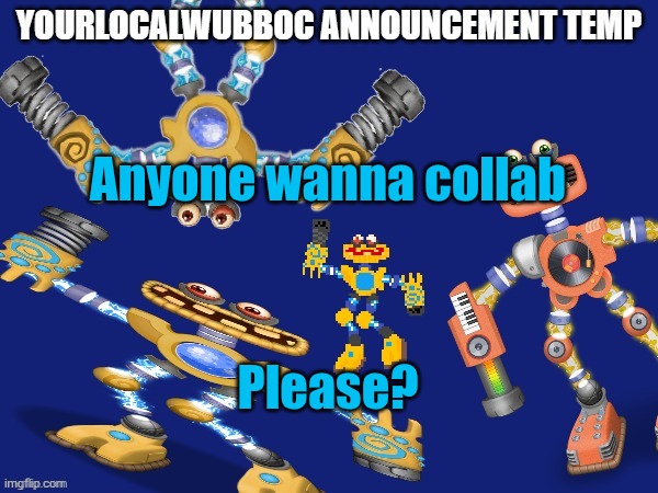 YourLocalWubboc Announcement Temp | Anyone wanna collab; Please? | image tagged in yourlocalwubboc announcement temp | made w/ Imgflip meme maker