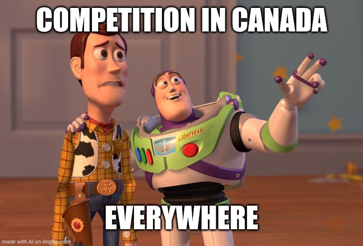 Competition in canada | COMPETITION IN CANADA; EVERYWHERE | image tagged in memes,x x everywhere | made w/ Imgflip meme maker