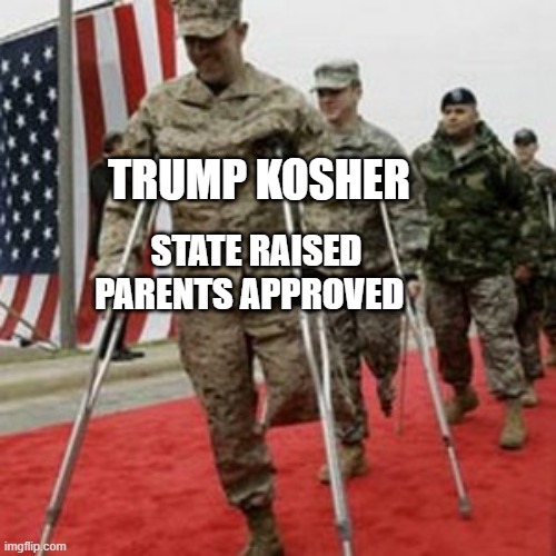 veterans lose money | TRUMP KOSHER; STATE RAISED PARENTS APPROVED | image tagged in veterans lose money | made w/ Imgflip meme maker