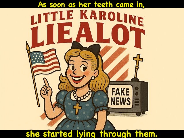 Notta lotta truth | As soon as her teeth came in, she started lying through them. | image tagged in karoline leavitt | made w/ Imgflip meme maker