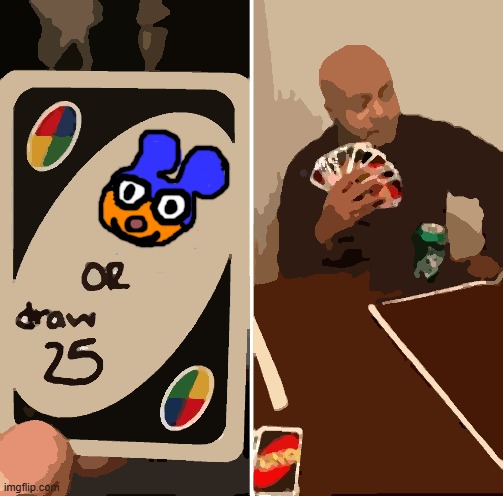draw 25 or stumpy | image tagged in memes,uno draw 25 cards | made w/ Imgflip meme maker