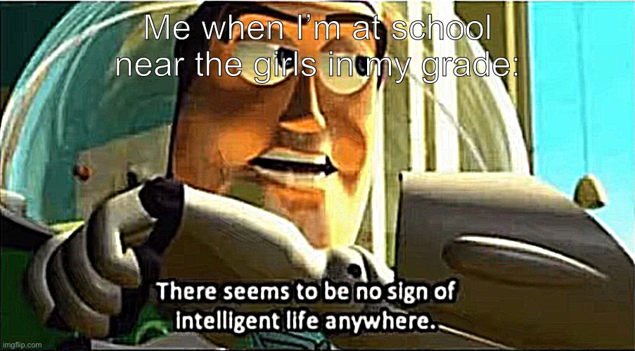 Luckily I won’t have to deal with them for a while | Me when I’m at school near the girls in my grade: | made w/ Imgflip meme maker