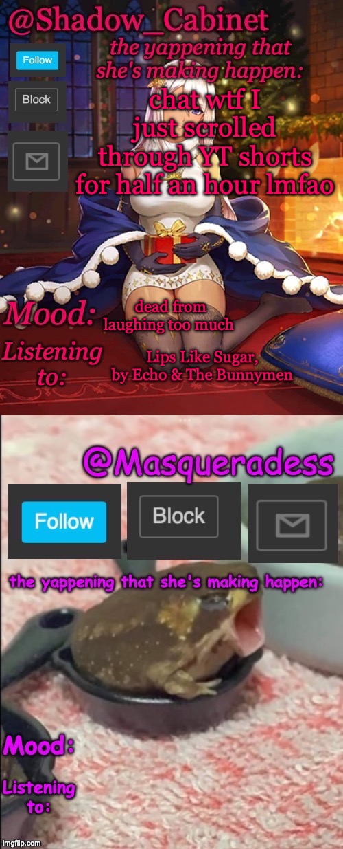 Shadow_Cabinet and Masq shared temp | chat wtf I just scrolled through YT shorts for half an hour lmfao; dead from laughing too much; Lips Like Sugar, by Echo & The Bunnymen | image tagged in shadow_cabinet and masq shared temp | made w/ Imgflip meme maker