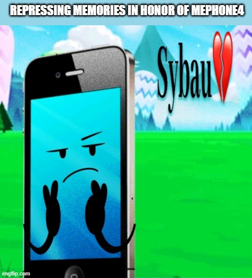 chat did i do it right? | REPRESSING MEMORIES IN HONOR OF MEPHONE4 | image tagged in mephone 4 sybau | made w/ Imgflip meme maker