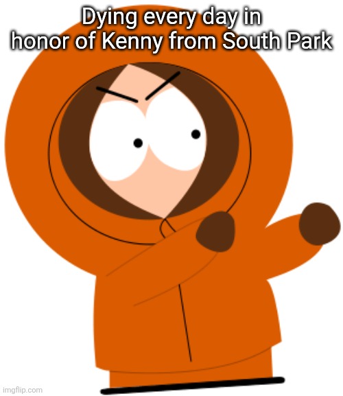 Kenny | Dying every day in honor of Kenny from South Park | image tagged in kenny | made w/ Imgflip meme maker