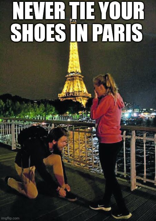 Never Tie Your Shoes In Paris | NEVER TIE YOUR SHOES IN PARIS | image tagged in chrisjoines1 | made w/ Imgflip meme maker