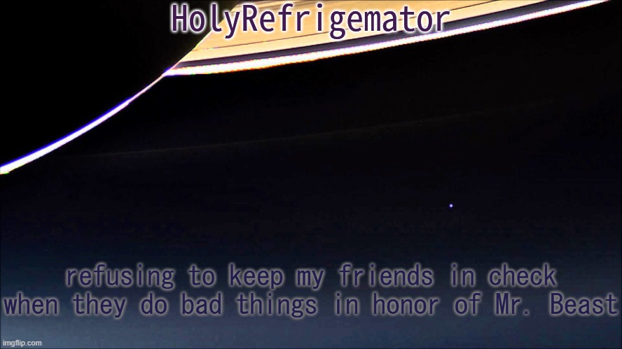 HolyRefrigemator Temp | refusing to keep my friends in check when they do bad things in honor of Mr. Beast | image tagged in holyrefrigemator temp | made w/ Imgflip meme maker