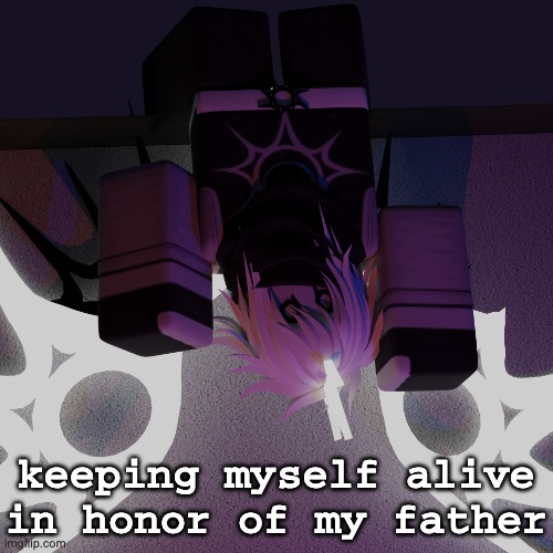 achoo | keeping myself alive in honor of my father | made w/ Imgflip meme maker