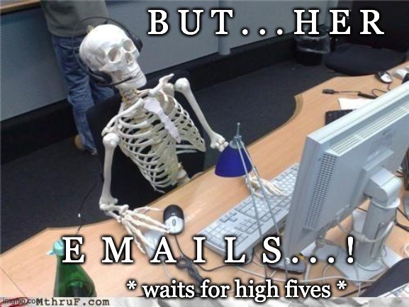 Waiting skeleton | B U T . . . H E R E  M  A  I  L  S . . . ! * waits for high fives * | image tagged in waiting skeleton | made w/ Imgflip meme maker