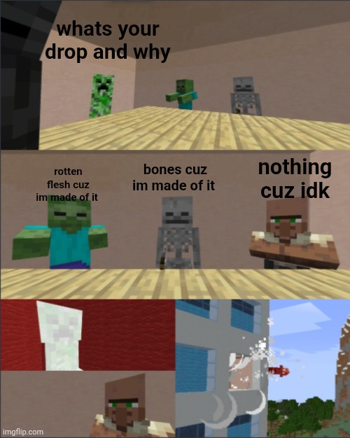 drops | whats your drop and why; rotten flesh cuz im made of it; bones cuz im made of it; nothing cuz idk | image tagged in minecraft boardroom meeting | made w/ Imgflip meme maker