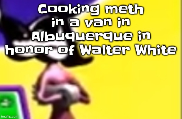 Highkey pissed as hell | Cooking meth in a van in Albuquerque in honor of Walter White | image tagged in highkey pissed as hell | made w/ Imgflip meme maker
