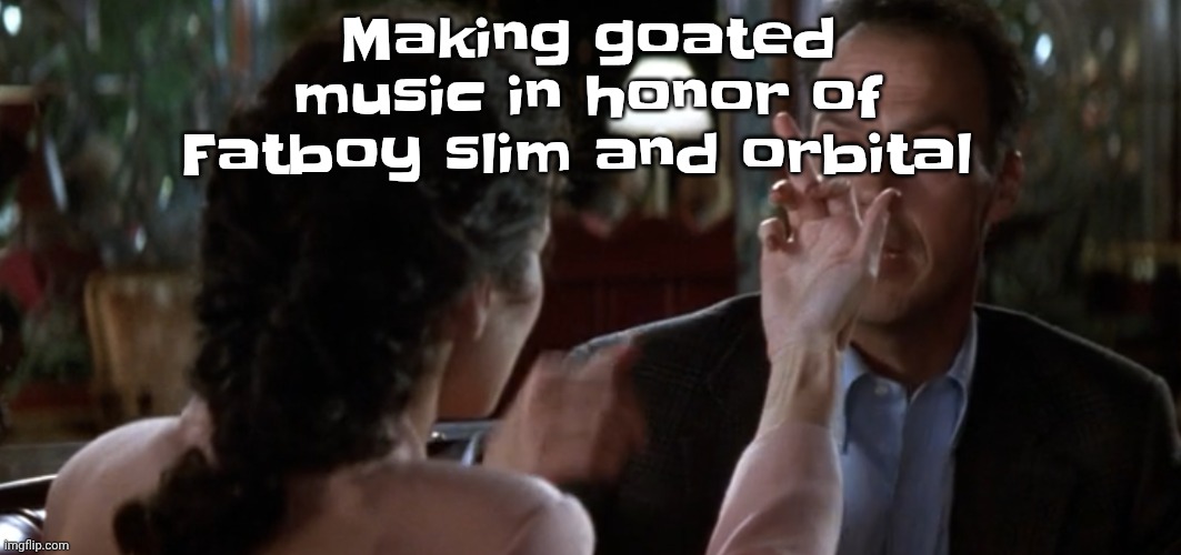 this is it | Making goated music in honor of Fatboy slim and orbital | image tagged in this is it | made w/ Imgflip meme maker