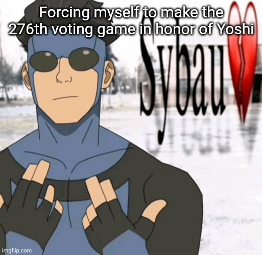 Mark sybau | Forcing myself to make the 276th voting game in honor of Yoshi | image tagged in mark sybau | made w/ Imgflip meme maker