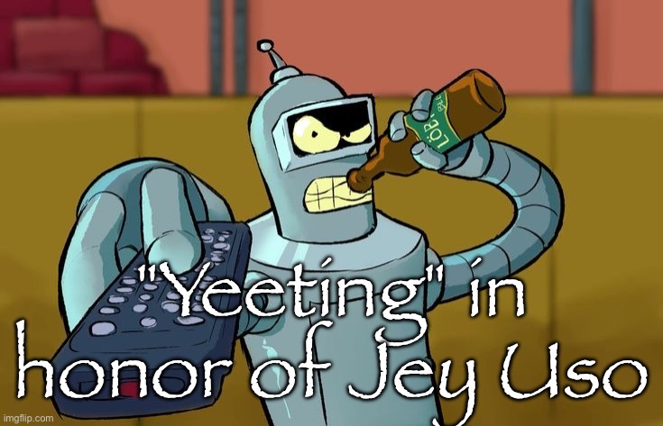 Anyone know wrestling? | "Yeeting" in honor of Jey Uso | image tagged in bender t v remote | made w/ Imgflip meme maker