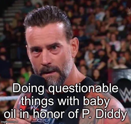 CM Punk | Doing questionable things with baby oil in honor of P. Diddy | image tagged in cm punk | made w/ Imgflip meme maker