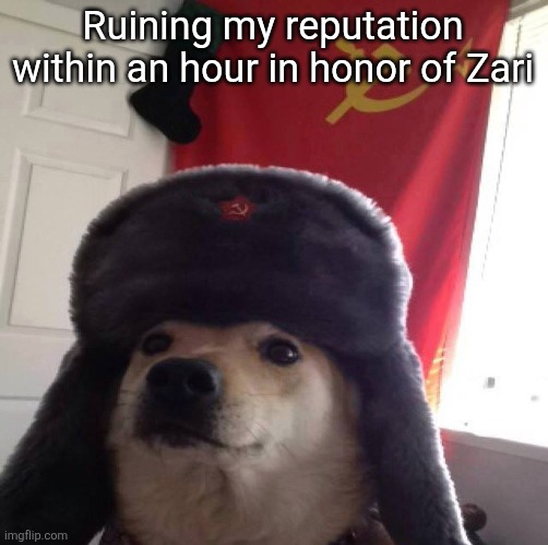 communism dog | Ruining my reputation within an hour in honor of Zari | image tagged in communism dog | made w/ Imgflip meme maker