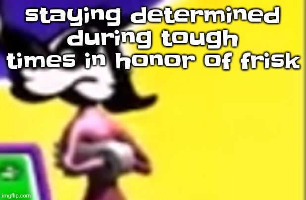 Highkey pissed as hell | staying determined during tough times in honor of frisk | image tagged in highkey pissed as hell | made w/ Imgflip meme maker