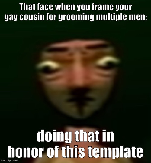 Framing your gay cousin | doing that in honor of this template | image tagged in framing your gay cousin | made w/ Imgflip meme maker