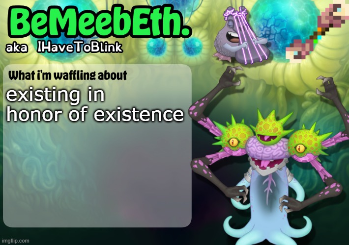 New IHaveToBlink Announcement Template | existing in honor of existence | image tagged in new ihavetoblink announcement template | made w/ Imgflip meme maker