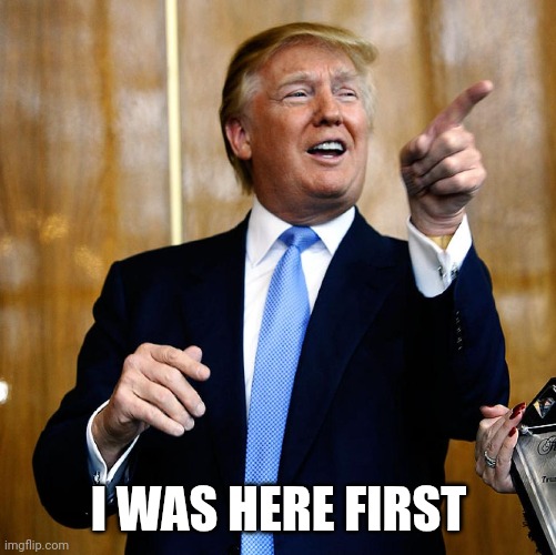 Donal Trump Birthday | I WAS HERE FIRST | image tagged in donal trump birthday | made w/ Imgflip meme maker