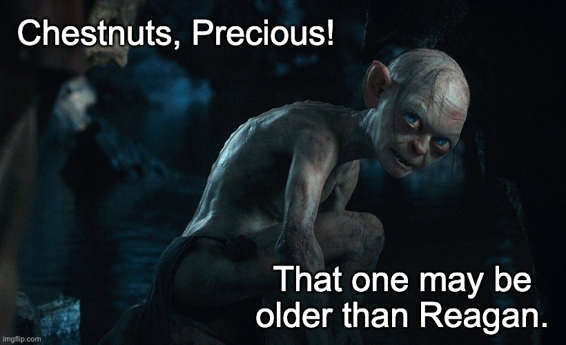golem | Chestnuts, Precious! That one may be older than Reagan. | image tagged in golem | made w/ Imgflip meme maker