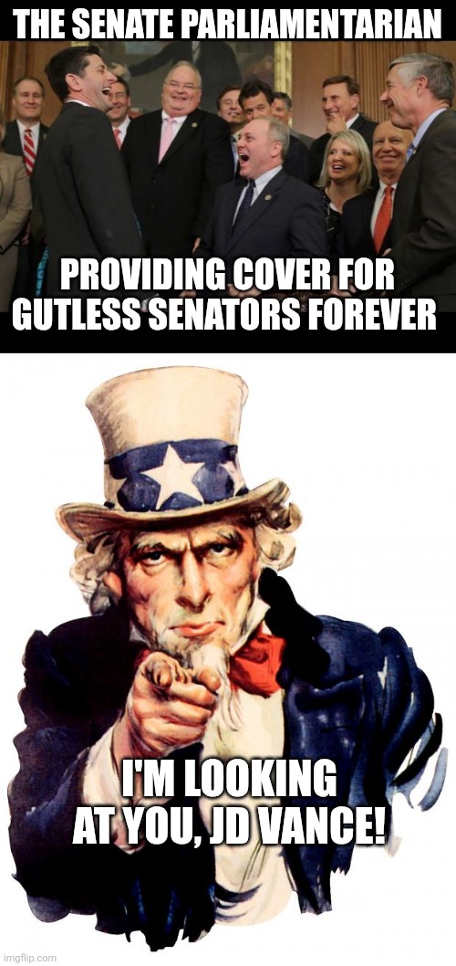 THE SENATE PARLIAMENTARIAN; PROVIDING COVER FOR GUTLESS SENATORS FOREVER; I'M LOOKING AT YOU, JD VANCE! | image tagged in republicans senators laughing,memes,uncle sam | made w/ Imgflip meme maker