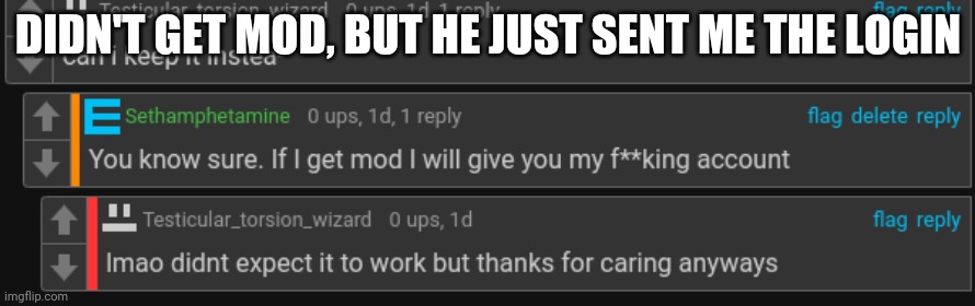 DIDN'T GET MOD, BUT HE JUST SENT ME THE LOGIN | made w/ Imgflip meme maker