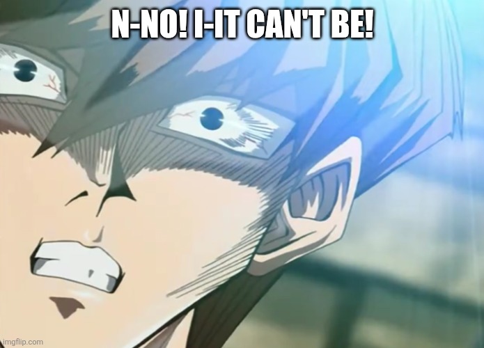 Salty Kaiba | N-NO! I-IT CAN'T BE! | image tagged in salty kaiba | made w/ Imgflip meme maker
