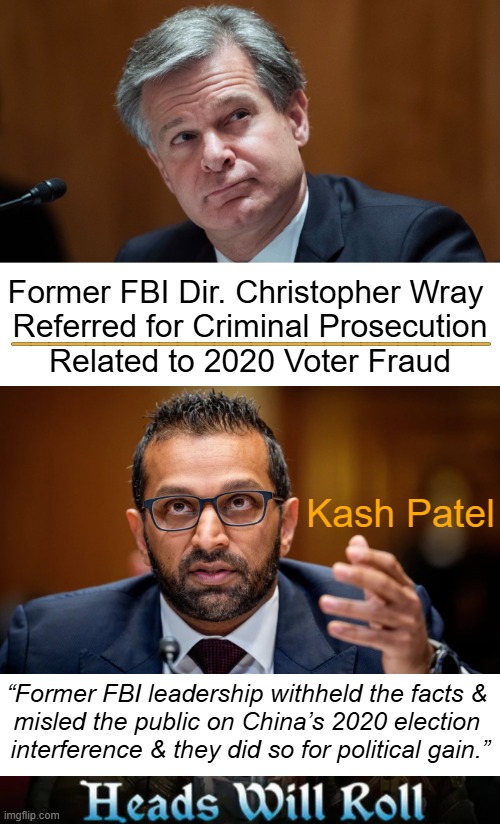 Stay Tuned, This is Just The Beginning! | __________________________; Former FBI Dir. Christopher Wray 
Referred for Criminal Prosecution
Related to 2020 Voter Fraud; Kash Patel; “Former FBI leadership withheld the facts & 
misled the public on China’s 2020 election 
interference & they did so for political gain.” | image tagged in fbi director kash patel,christopher wray,criminal prosecution,voter fraud,evil government,fbi | made w/ Imgflip meme maker