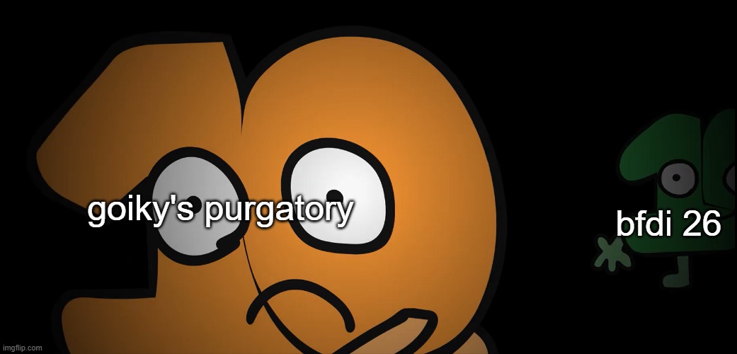 look behind you | goiky's purgatory bfdi 26 | image tagged in look behind you | made w/ Imgflip meme maker