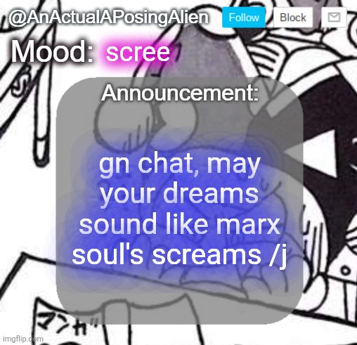 I need to actually sleep this time | scree; gn chat, may your dreams sound like marx soul's screams /j | image tagged in anactualaposingalien announce template by interactionsystem,sans of topic,marx soul sounds like a fried blender | made w/ Imgflip meme maker