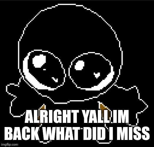 What | ALRIGHT YALL IM BACK WHAT DID I MISS | image tagged in zero goober | made w/ Imgflip meme maker
