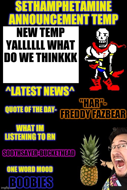 Sethamphetamine temp dark | NEW TEMP YALLLLLL WHAT DO WE THINKKK; "HAR"- FREDDY FAZBEAR; SOOTHSAYER-BUCKETHEAD; BOOBIES | image tagged in sethamphetamine temp dark | made w/ Imgflip meme maker