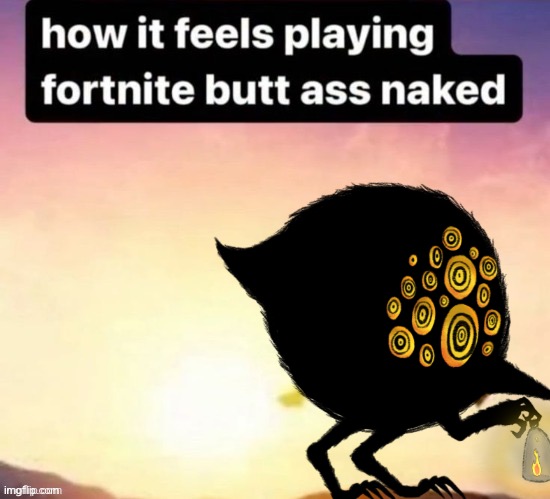 Butt ass naked | image tagged in butt ass naked | made w/ Imgflip meme maker