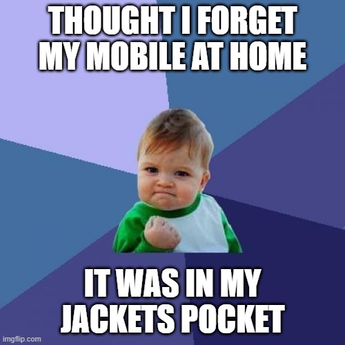 Success Kid Meme | THOUGHT I FORGET MY MOBILE AT HOME; IT WAS IN MY JACKETS POCKET | image tagged in memes,success kid | made w/ Imgflip meme maker