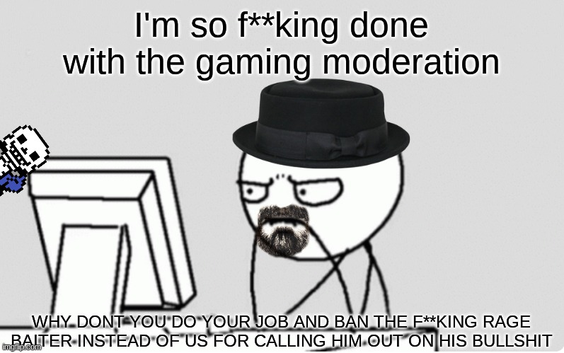 Roblox ass moderation. | I'm so f**king done with the gaming moderation; WHY DONT YOU DO YOUR JOB AND BAN THE F**KING RAGE BAITER INSTEAD OF US FOR CALLING HIM OUT ON HIS BULLSHIT | image tagged in waltuh computer | made w/ Imgflip meme maker