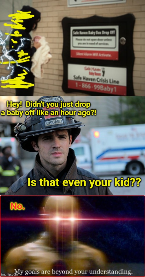 The dark part is the first image is a real thing.  UPS drop box for babies. | Hey!  Didn't you just drop a baby off like an hour ago?! Is that even your kid?? No. | image tagged in my goals are beyond your understanding | made w/ Imgflip meme maker