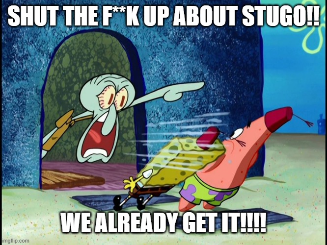 Squidward Screaming | SHUT THE F**K UP ABOUT STUGO!! WE ALREADY GET IT!!!! | image tagged in squidward screaming | made w/ Imgflip meme maker