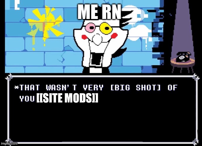 01010100 01101000 01100101 01111001 00100000 01110011 01110101 01100011 01101011 | ME RN; [[SITE MODS]] | image tagged in that wasn t very big shot of you | made w/ Imgflip meme maker