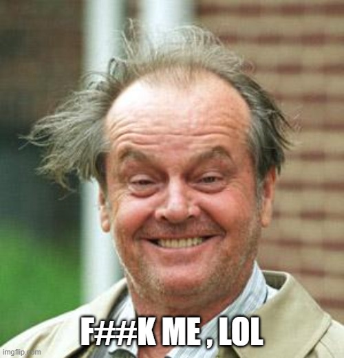 Jack Nicholson Crazy Hair | F##K ME , LOL | image tagged in jack nicholson crazy hair | made w/ Imgflip meme maker