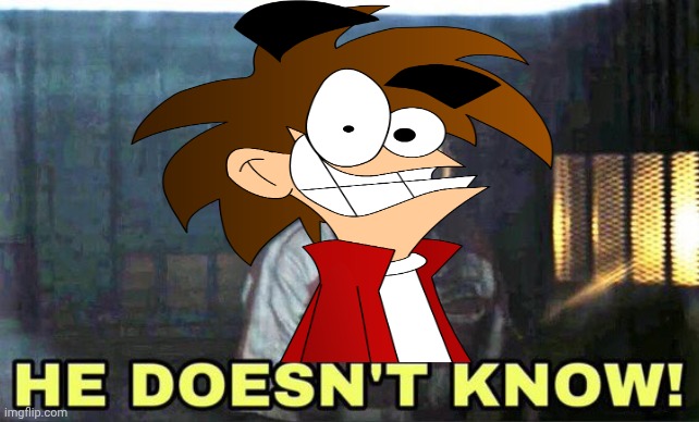 he doesn’t know | image tagged in he doesn t know | made w/ Imgflip meme maker