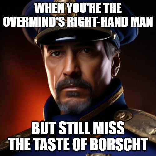 Slavic Alexei Stukov | WHEN YOU'RE THE OVERMIND'S RIGHT-HAND MAN; BUT STILL MISS THE TASTE OF BORSCHT | image tagged in slavic alexei stukov,slavic lives matter,slavic starcraft | made w/ Imgflip meme maker
