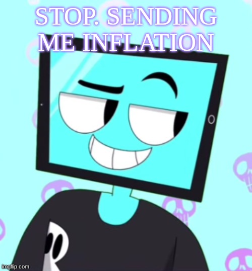 IcyXD Smirking template | STOP. SENDING ME INFLATION | image tagged in icyxd smirking template | made w/ Imgflip meme maker