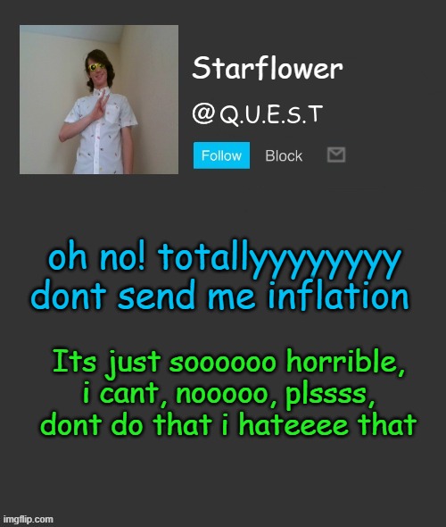 Starflower quest template | oh no! totallyyyyyyyy dont send me inflation; Its just soooooo horrible, i cant, nooooo, plssss, dont do that i hateeee that | image tagged in starflower quest template | made w/ Imgflip meme maker
