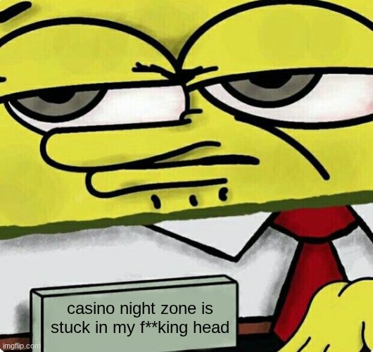 I cant complain tho, its a f**king masterpiece | casino night zone is stuck in my f**king head | image tagged in spongebob nametag | made w/ Imgflip meme maker