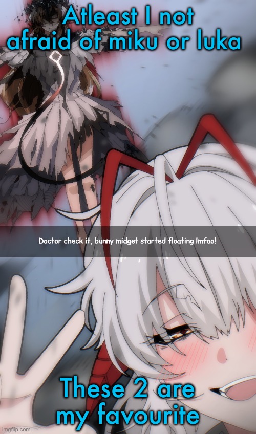 Doctor check it | Atleast I not afraid of miku or luka; These 2 are my favourite | image tagged in doctor check it | made w/ Imgflip meme maker
