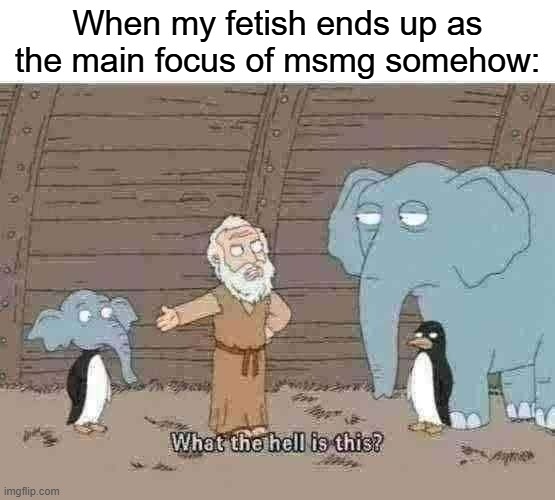whqat on earth yall | When my fetish ends up as the main focus of msmg somehow: | image tagged in what the hell is this | made w/ Imgflip meme maker
