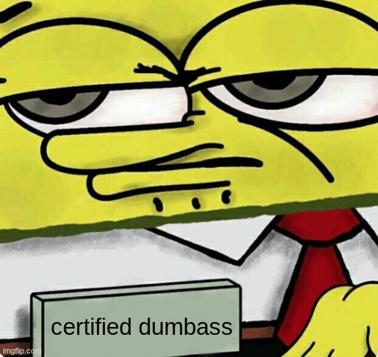 SpongeBob nametag | certified dumbass | image tagged in spongebob nametag | made w/ Imgflip meme maker