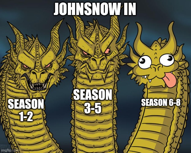 Three-headed Dragon | JOHNSNOW IN; SEASON 3-5; SEASON 1-2; SEASON 6-8 | image tagged in three-headed dragon | made w/ Imgflip meme maker
